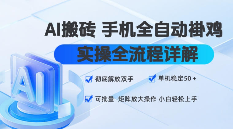 AI搬砖手机全自动褂鸡，实操全流程详解，彻底解放双手，单机稳定50+，可批量矩阵放大操作，小白轻松上手【揭秘】-资源后花园