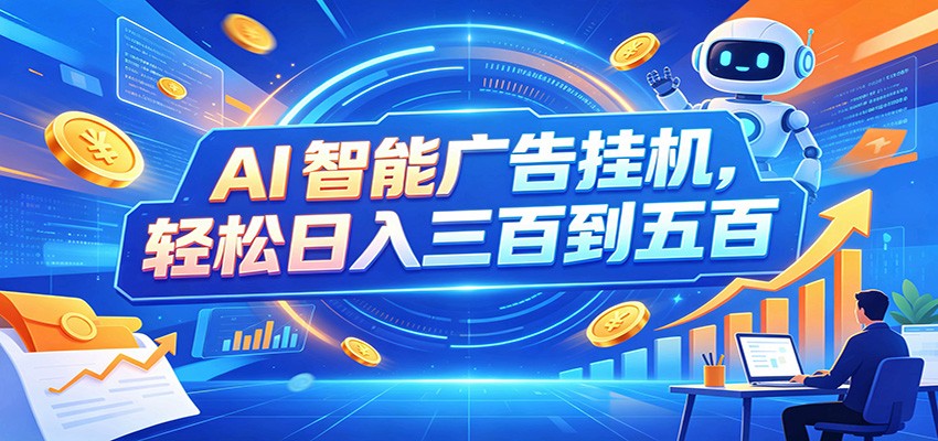 AI智能广告挂机，24小时自动跑，日入300-500，新手零门槛-资源后花园