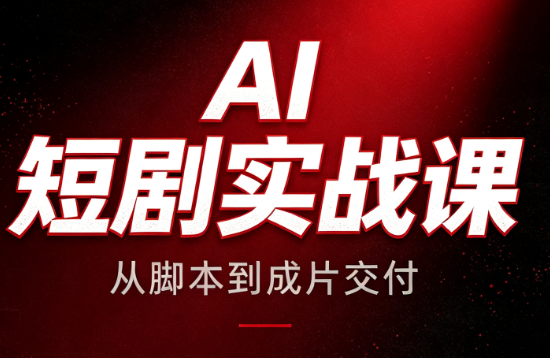 AI短剧实战课：从脚本到成片交付-资源后花园