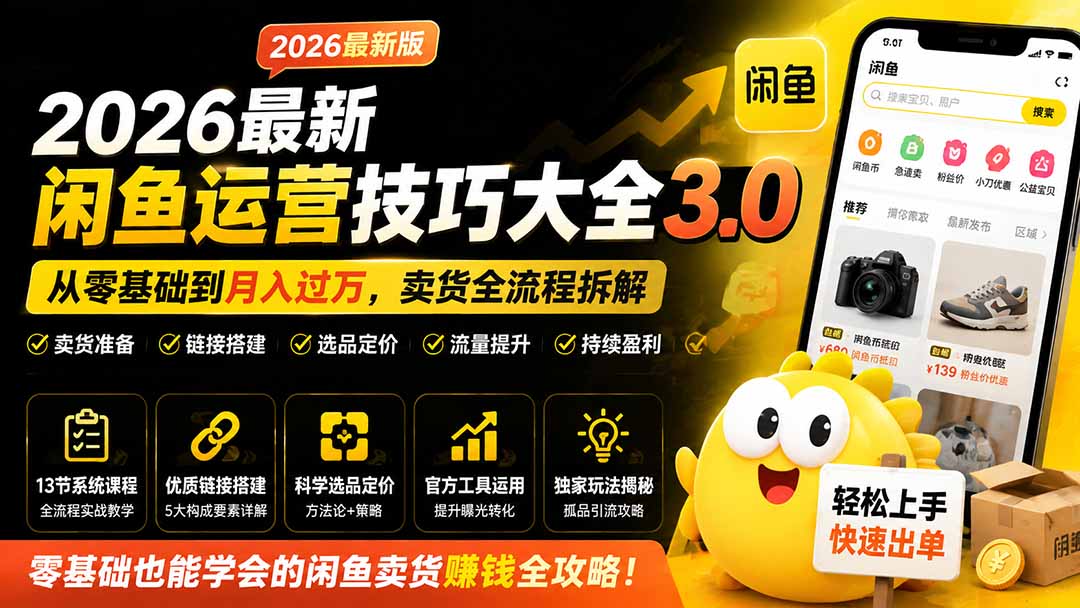 2026最新闲鱼运营技巧大全3.0;从零基础到月入过万,卖货准备、链接搭建到选品定价全拆解
