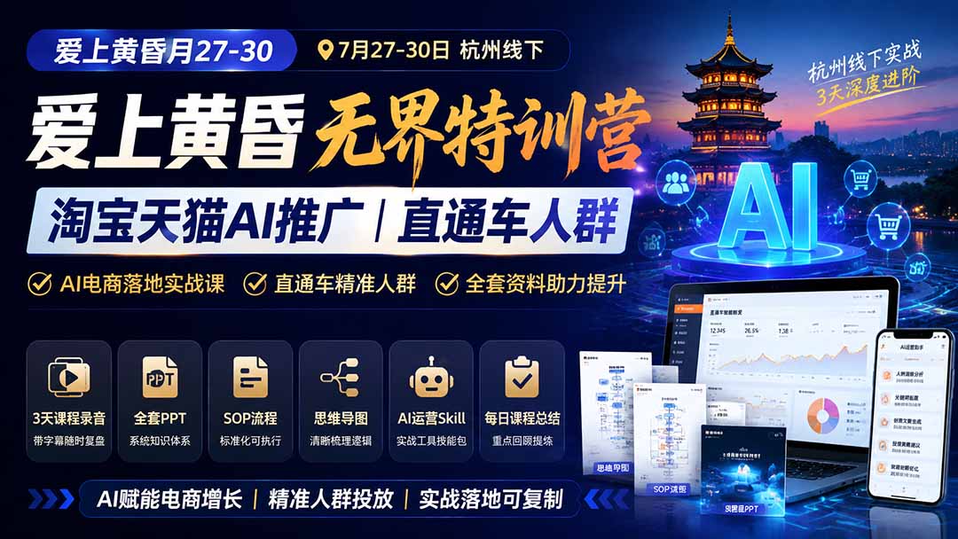 爱上 黄昏 7月27-30｜杭州线下无界特训营｜淘宝天猫AI推广｜直通车人群｜全套PPT SOP思维导图资料包-资源后花园