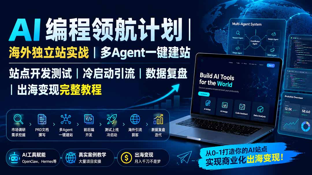AI编程领航计划｜海外独立站实战｜多Agent一键建站｜站点开发测试｜冷启动引流｜数据复盘｜出海变现完整教程-资源后花园
