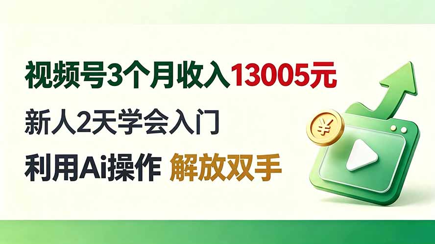 视频号3个月收入13005元， 新人2天学会入门， 利用Ai操作 解放双手！-资源后花园