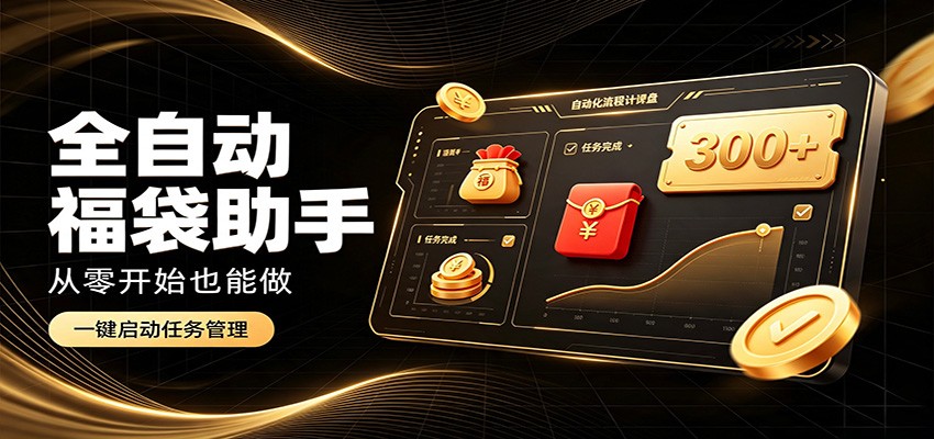 日入稳定300+，全自动抢福袋闲暇稳定创收，零基础小白轻松上手-资源后花园