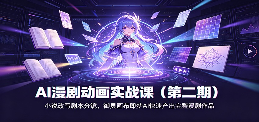 AI漫剧动画实战课(第二期)：小说改写剧本分镜，御灵画布即梦AI快速产出完整漫剧作品-资源后花园
