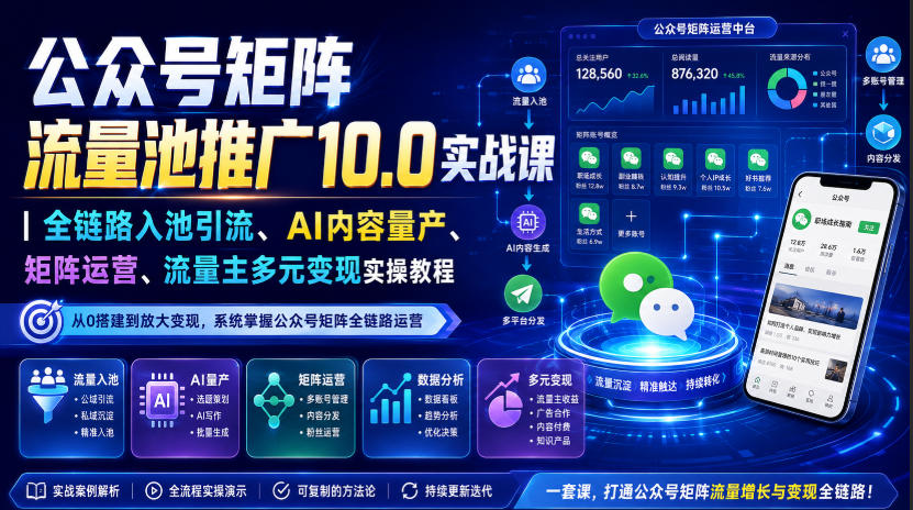 公众号矩阵流量池推广10.0实战课｜全链路入池引流、AI内容量产、矩阵运营、流量主多元变现实操教程-资源后花园