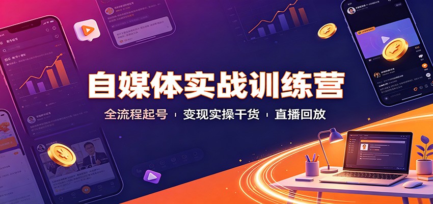 自媒体实战训练营：全流程起号变现实操干货直播回放-资源后花园