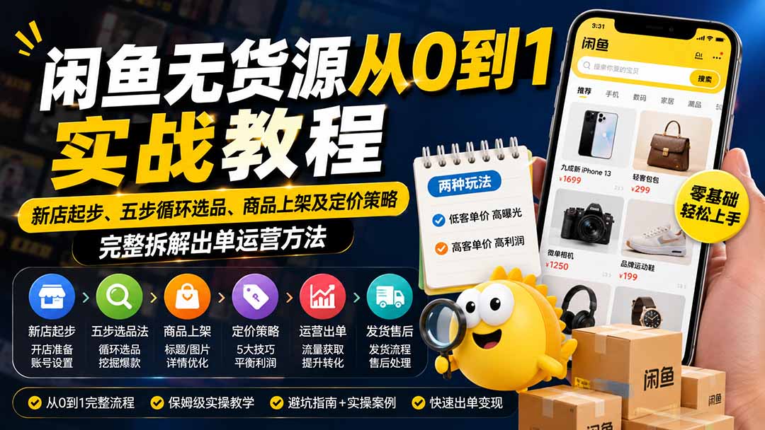 闲鱼无货源从0到1实战教程——新店起步、五步循环选品、商品上架及定价策略，完整拆解出单运营方法-资源后花园