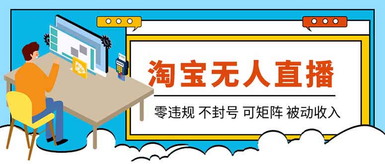 【最新】2026淘宝无人直播项目！零违规不封号，全自动躺赚，全年旺季可矩阵放大，日入100-1k+-资源后花园