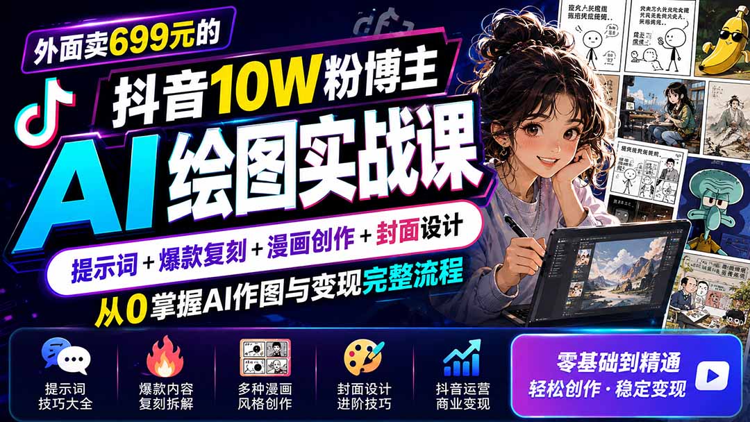 外面卖699元的抖音10W粉博主AI绘图实战课：提示词+爆款复刻+漫画创作+封面设计，从0掌握AI作图与变现完整流程