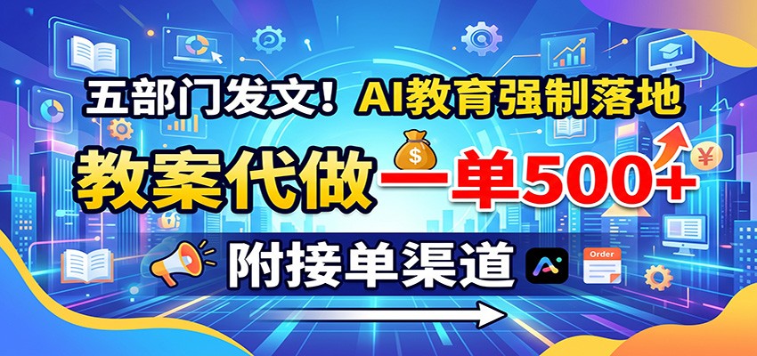 五部门发文！AI教育强制落地，教案代做一单500+，附接单渠道-资源后花园