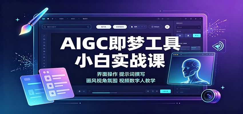 AIGC即梦工具小白实战课：界面操作，提示词撰写，画风视角氛围视频数字人教学-资源后花园