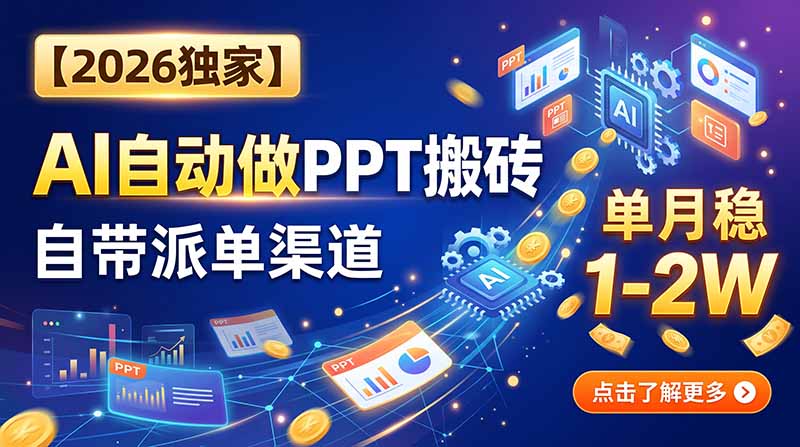 【2026独家】AI自动做PPT搬砖，自带派单渠道，单月稳1-2W-资源后花园