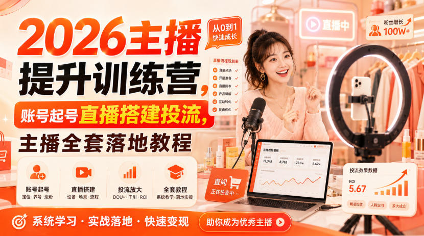 2026主播提升训练营，账号起号直播搭建投流，主播全套落地教程-资源后花园