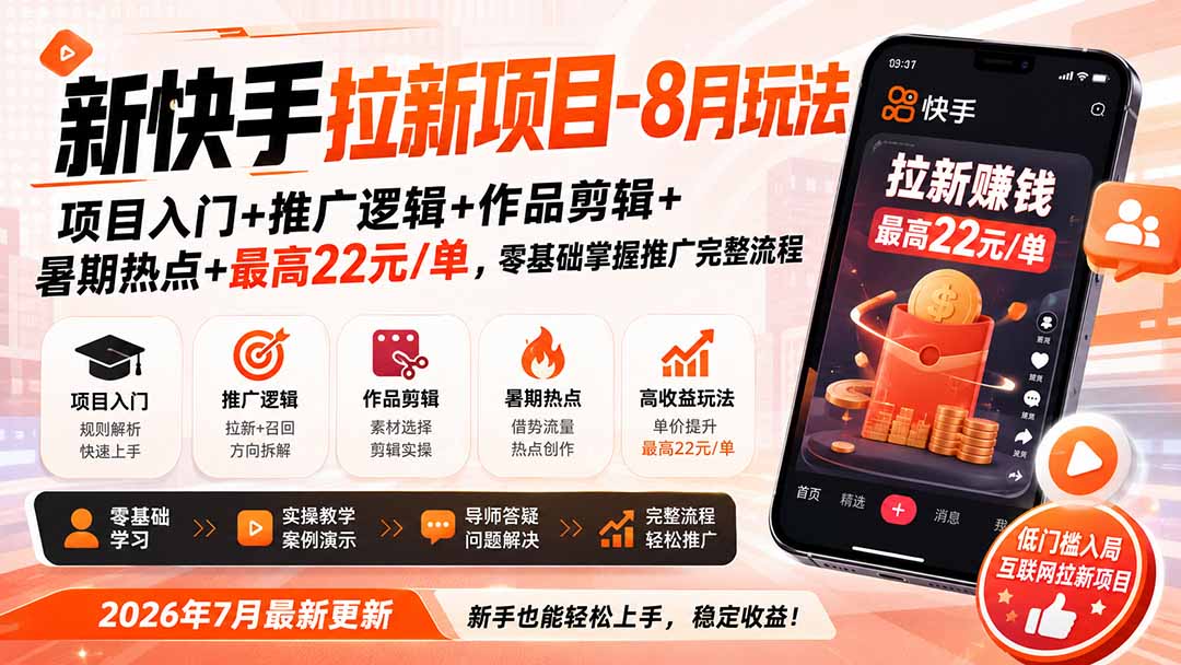 新快手拉新项目-更新8月玩法：项目入门+推广逻辑+作品剪辑+暑期热点+最高22元/单，零基础掌握推广完整流程-资源后花园