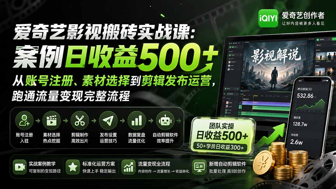 爱奇艺影视搬砖实战课：案例日收益500+，从账号注册、素材选择到剪辑发布运营，跑通流量变现完整流程-资源后花园
