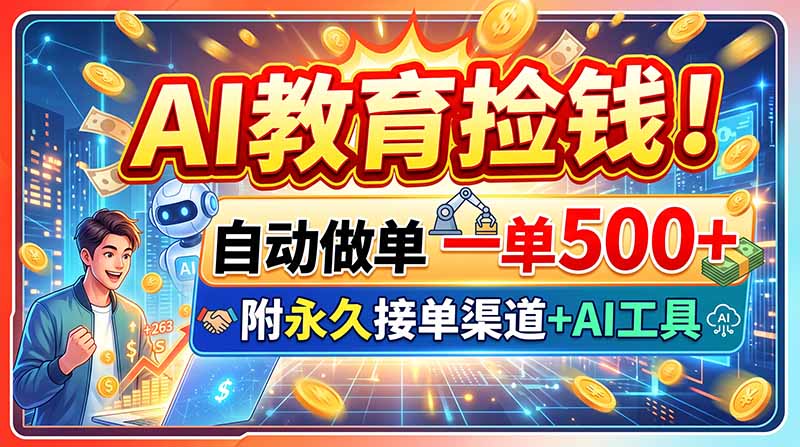 AI教育捡钱！自动做单一单500+，附永久接单渠道+AI工具-资源后花园