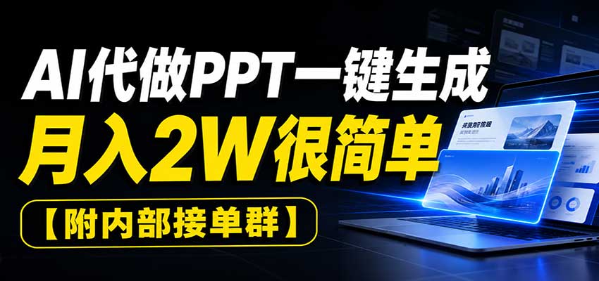 AI代做PPT一键生成，月入2W很简单，附内部接单群-资源后花园