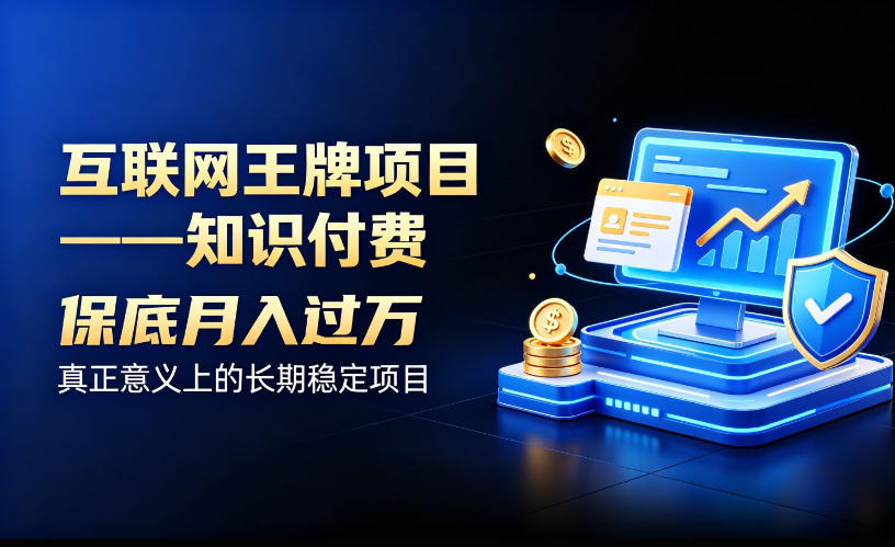 互联网王牌项目——知识付费，保底月入过1W，真正意义上的长期稳定项目【揭秘】-资源后花园