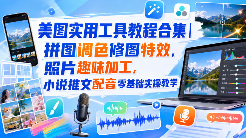 美图实用工具教程合集｜拼图调色修图特效，照片趣味加工，小说推文配音零基础实操教学-资源后花园