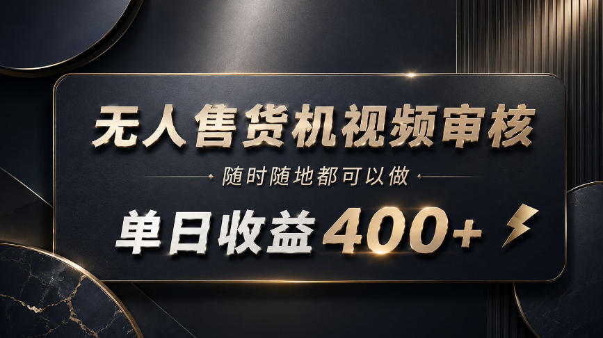 无人售货机视频审核，随时随地都可以做，单日收益400+，有手就能做【揭秘】-资源后花园