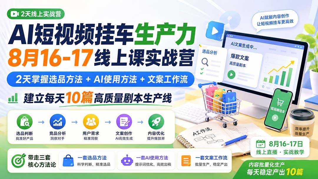 AI短视频挂车生产力8月16-17线上课实战营：2天掌握选品方法+AI使用方法+文案工作流，建立每天10篇高质量剧本生产线-资源后花园