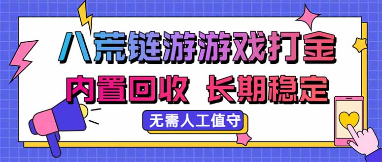 八荒链游，游戏打金，内置回收，无需人工值守，长期稳定收益-资源后花园