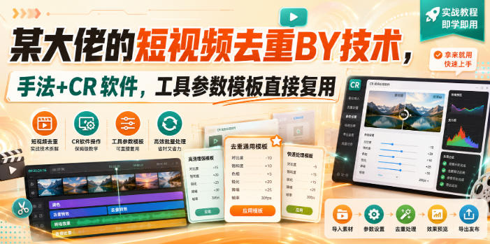 某大佬的短视频去重搬运技术，手法+CR软件，工具参数模板直接复用-资源后花园