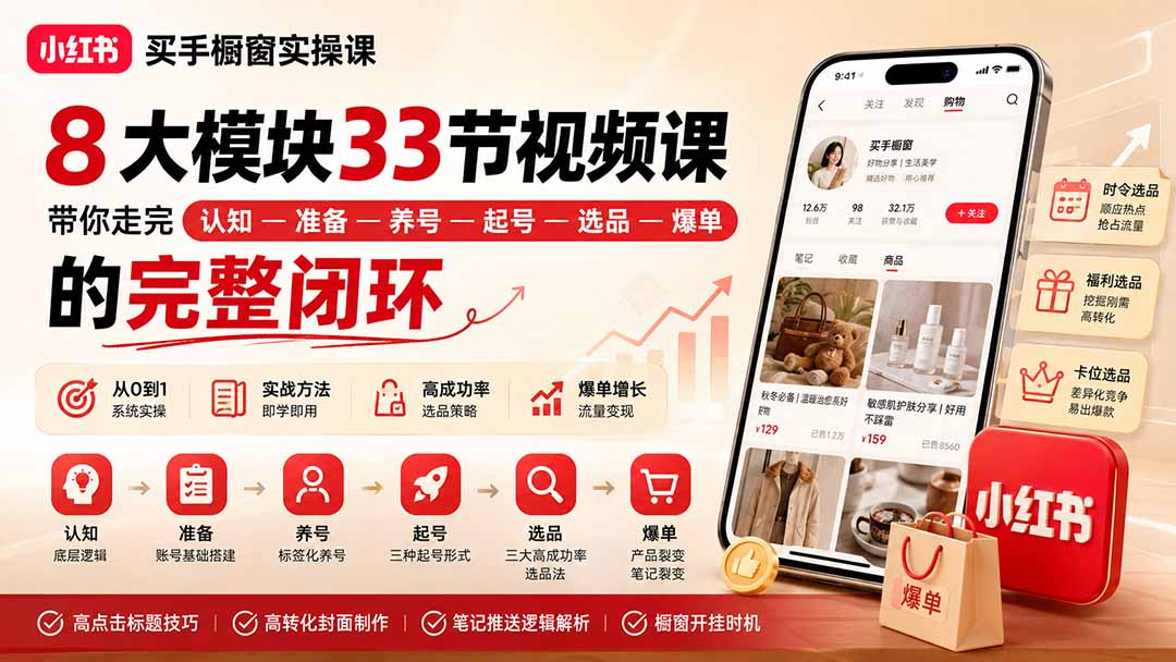 小红书买手橱窗实操课：8大模块33节视频课，带你走完”认知—准备—养号—起号—选品—爆单”的完整闭环-资源后花园