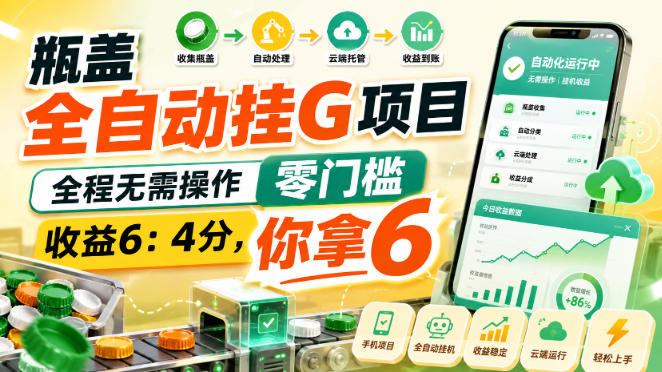 瓶盖全自动挂G项目，全程无需操作，零门槛，收益6：4分，你拿6【揭秘】-资源后花园