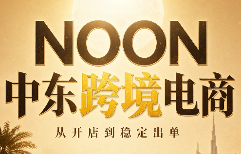 NOON中东跨境电商：从开店到稳定出单(更新2026)-资源后花园