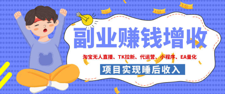 2026年多个真实落地副业项目，手把手带你搭建被动收入管道(淘宝无人直播、海外TK拉新、最新最全代运营、CSGO饰品交易、EA黄金量化、去水印小程序……)【揭秘】-资源后花园