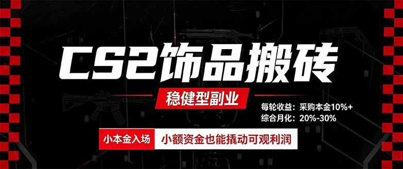 CS2饰品搬砖，每轮收益为采购本金的10%+，综合月化为20-30%，稳健型副业-资源后花园