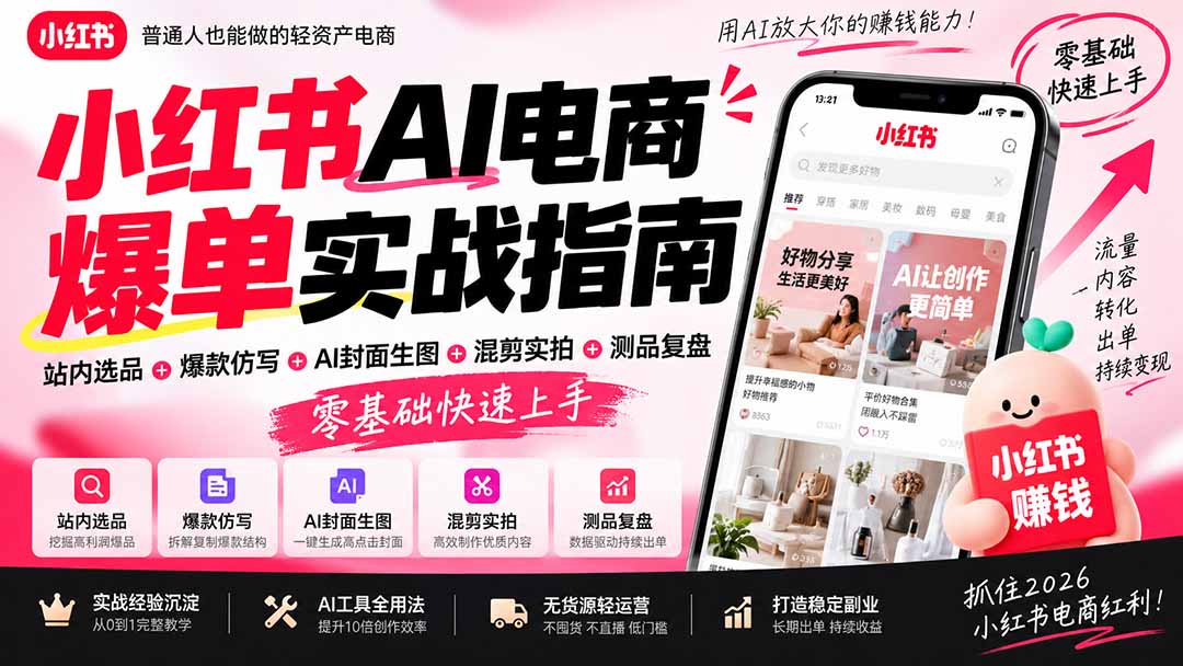 2026小红书AI电商爆单实战指南：站内选品+爆款仿写+AI封面生图+混剪实拍+测品复盘，零基础快速上手-资源后花园