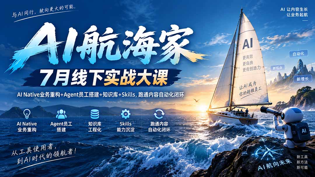 AI航海家 7月线下实战大课-无水印｜AI Native业务重构+Agent员工搭建+知识库+Skills，跑通内容自动化闭环-资源后花园