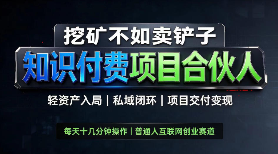 挖矿不如卖铲子，2026最新知识付费全套玩法，轻资产入局|私域闭环|项目交付变现【揭秘】-资源后花园
