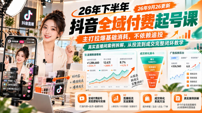26年下半年抖音全域付费起号课26年9月26更新，主打拉爆基础消耗，不依赖追投，真实直播间案例拆解，从投流到成交完整闭环教学-资源后花园