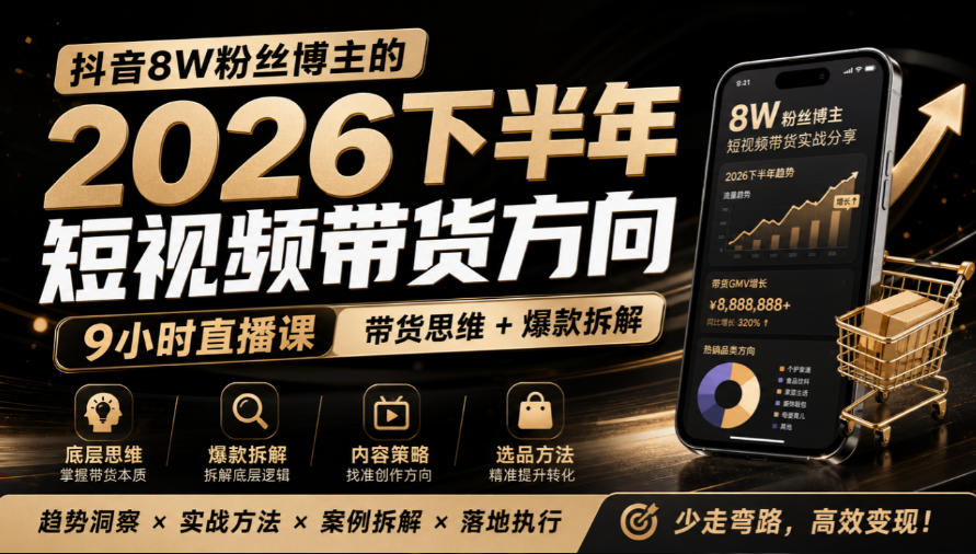 抖音8W粉丝博主莱恩带娃的2026下半年短视频带货方向，​9小时直播课，带货思维+爆款拆解-资源后花园