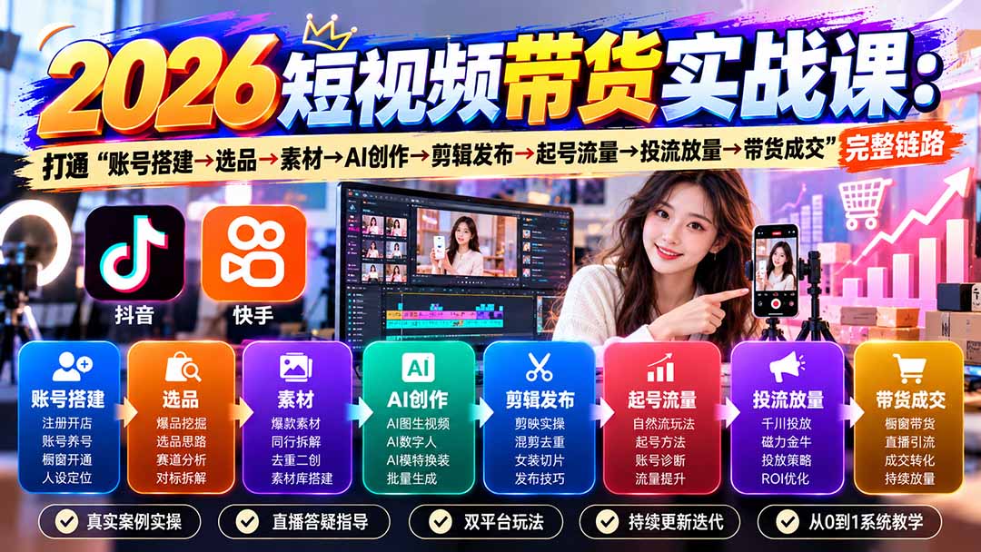 2026短视频带货实战课9月：打通“账号搭建→选品→素材→AI创作→剪辑发布→起号流量→投流放量→带货成交”完整链路-资源后花园