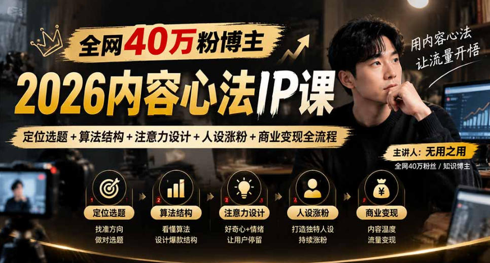 【无水印】全网40W粉博主的2026内容心法IP课，定位选题+算法结构+注意力设计+人设涨粉+商业变现全流程-资源后花园