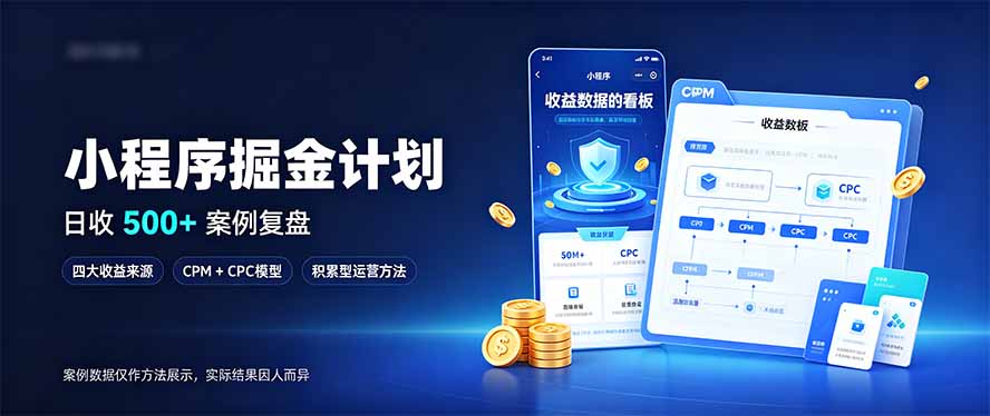 小程序掘金计划,日收500+,四大收益来源,玩转CPM+CPC收益,积累型副业