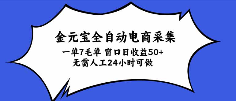 金元宝全自动电商采集，一单7毛，单窗口日收益50+ 无需人工，24小时可做-资源后花园