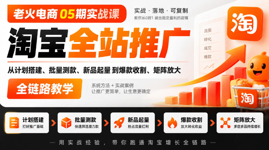 老火电商05期实战课｜淘宝全站推广从计划搭建、批量测款、新品起量到爆款收割、矩阵放大全链路教学-资源后花园