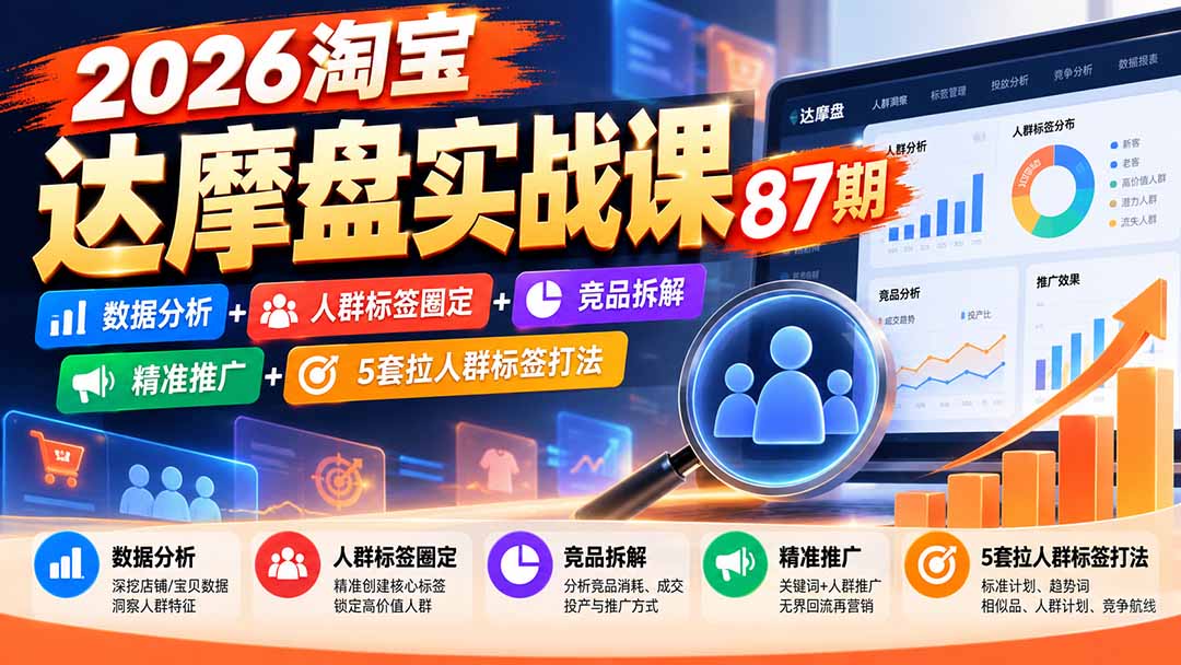 2026淘宝达摩盘实战课87期：数据分析+人群标签圈定+竞品拆解+精准推广+5套拉人群标签打法-资源后花园