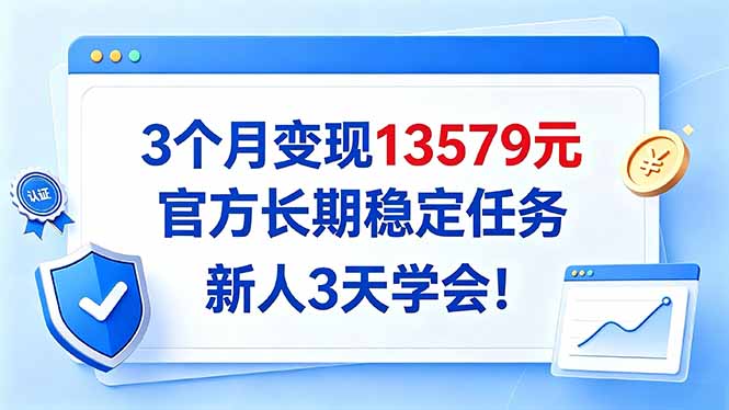 3个月变现13579元，官方长期稳定任务，新人3天学会！-资源后花园