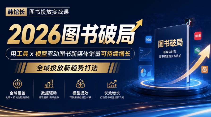 韩馆长图书投放实战课｜2026图书破局，用工具x模型驱动图书新媒体销量可持续增长，全域投放新趋势打法-资源后花园