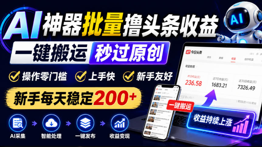 AI神器批量撸头条收益，一键搬运秒过原创，操作零门槛上手快，新手每天稳定200+【揭秘】-资源后花园