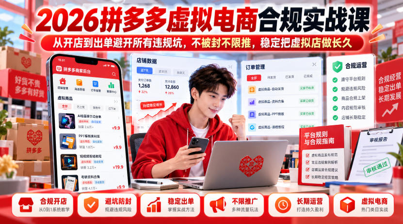 2026拼多多虚拟电商合规实战课，从开店到出单避开所有违规坑，不被封不限推，稳定把虚拟店做长久-资源后花园