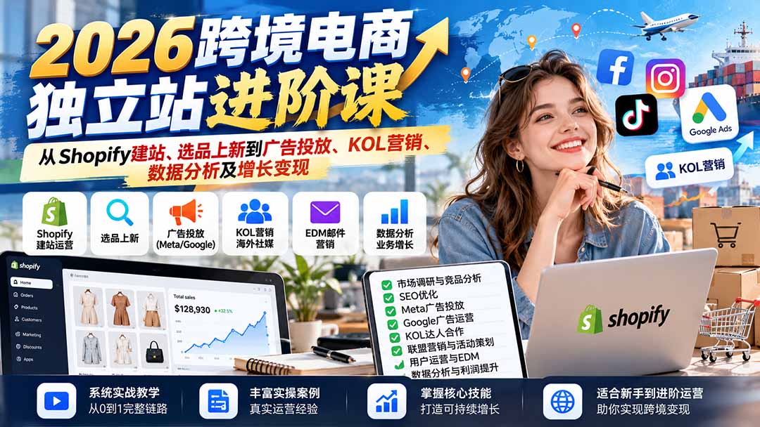 2026跨境电商独立站进阶课：从Shopify建站、选品上新到广告投放、KOL营销、数据分析及增长变现-资源后花园
