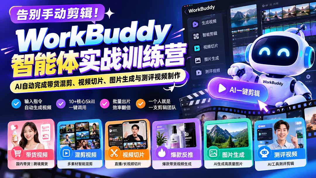 告别手动剪辑！WorkBuddy智能体实战训练营：AI自动完成带货混剪、视频切片、图片生成与测评视频制作-资源后花园